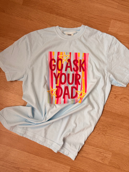 Go Ask Your Dad | Graphic Tee